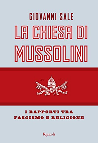 LA CHIESA DI MUSSOLINI. I rapporti tra fascismo e religione