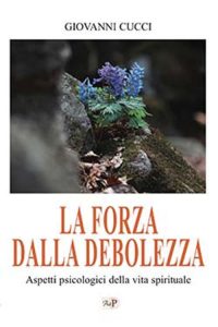 LA FORZA DELLA DEBOLEZZA. Aspetti psicologici della vita spirituale (IV edizione)