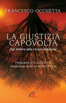 LA GIUSTIZIA CAPOVOLTA. Dal dolore alla riconciliazione