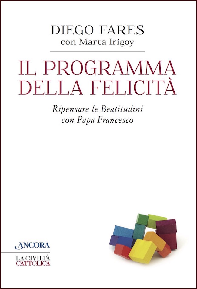 IL PROGRAMMA DELLA FELICITÀ. Ripensare le Beatitudini con papa Francesco