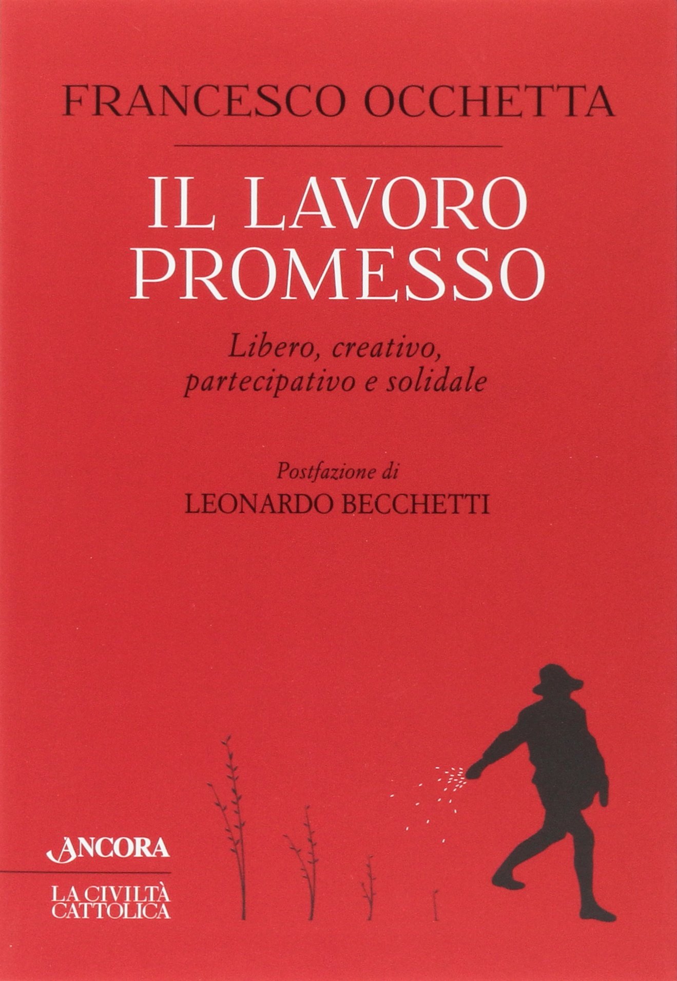 IL LAVORO PROMESSO. Libero, creativo, partecipativo e solidale