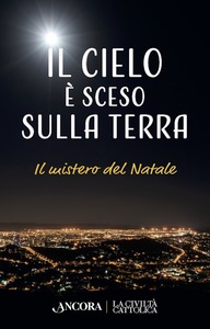 IL CIELO È SCESO SULLA TERRA. Il mistero del Natale