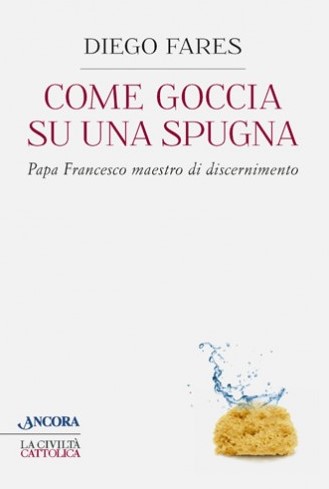 COME GOCCIA SU UNA SPUGNA. Papa Francesco maestro di discernimento